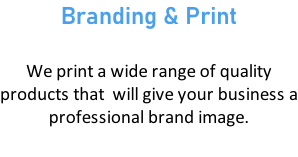 Branding & Print  We print a wide range of quality products that  will give your business a professional brand image.